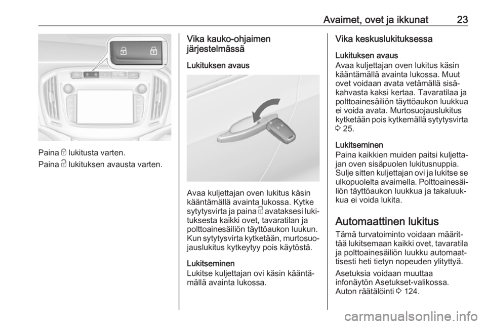 OPEL ZAFIRA C 2018.5  Ohjekirja (in Finnish) Avaimet, ovet ja ikkunat23
Paina e lukitusta varten.
Paina  c lukituksen avausta varten.
Vika kauko-ohjaimen
järjestelmässä
Lukituksen avaus
Avaa kuljettajan oven lukitus käsin
kääntämällä av
