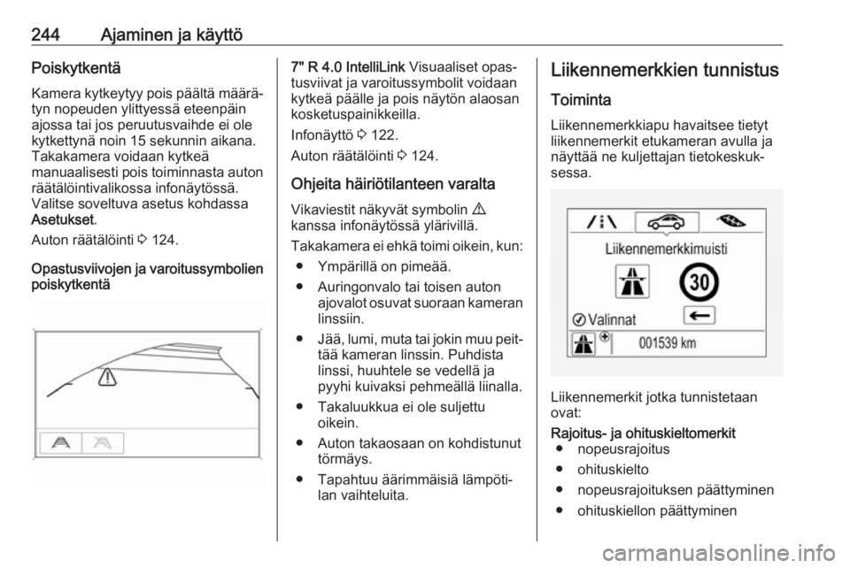 OPEL ZAFIRA C 2018.5 Ohjekirja (in Finnish) 244Ajaminen ja käyttöPoiskytkentä
Kamera kytkeytyy pois päältä määrä‐
tyn nopeuden ylittyessä eteenpäin
ajossa tai jos peruutusvaihde ei ole
kytkettynä noin 15 sekunnin aikana.
Takakamer OPEL ZAFIRA C 2018.5 Ohjekirja (in Finnish) 244Ajaminen ja käyttöPoiskytkentä
Kamera kytkeytyy pois päältä määrä‐
tyn nopeuden ylittyessä eteenpäin
ajossa tai jos peruutusvaihde ei ole
kytkettynä noin 15 sekunnin aikana.
Takakamer