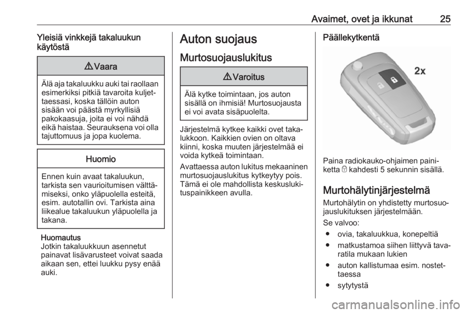 OPEL ZAFIRA C 2018.5  Ohjekirja (in Finnish) Avaimet, ovet ja ikkunat25Yleisiä vinkkejä takaluukun
käytöstä9 Vaara
Älä aja takaluukku auki tai raollaan
esimerkiksi pitkiä tavaroita kuljet‐
taessasi, koska tällöin auton
sisään voi p