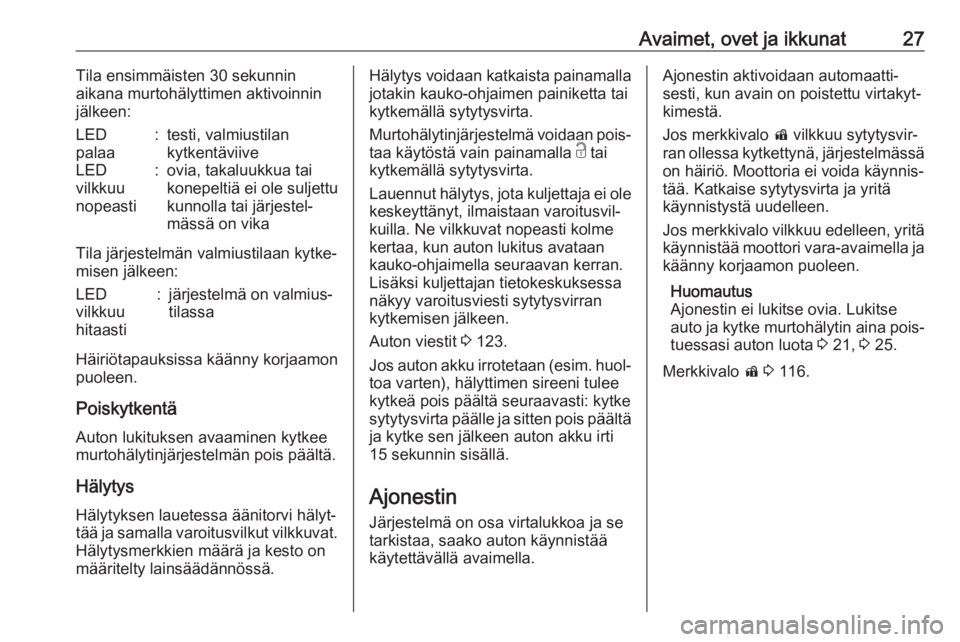 OPEL ZAFIRA C 2018.5  Ohjekirja (in Finnish) Avaimet, ovet ja ikkunat27Tila ensimmäisten 30 sekunnin
aikana murtohälyttimen aktivoinnin
jälkeen:LED
palaa:testi, valmiustilan
kytkentäviiveLED
vilkkuu
nopeasti:ovia, takaluukkua tai
konepeltiä