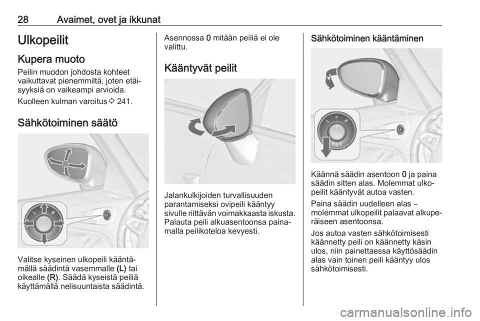 OPEL ZAFIRA C 2018.5 Ohjekirja (in Finnish) 28Avaimet, ovet ja ikkunatUlkopeilit
Kupera muoto
Peilin muodon johdosta kohteet
vaikuttavat pienemmiltä, joten etäi‐
syyksiä on vaikeampi arvioida.
Kuolleen kulman varoitus 3 241.
Sähkötoimin OPEL ZAFIRA C 2018.5 Ohjekirja (in Finnish) 28Avaimet, ovet ja ikkunatUlkopeilit
Kupera muoto
Peilin muodon johdosta kohteet
vaikuttavat pienemmiltä, joten etäi‐
syyksiä on vaikeampi arvioida.
Kuolleen kulman varoitus 3 241.
Sähkötoimin