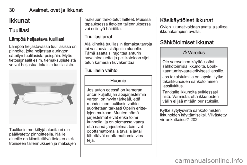 OPEL ZAFIRA C 2018.5 Ohjekirja (in Finnish) 30Avaimet, ovet ja ikkunatIkkunat
Tuulilasi Lämpöä heijastava tuulilasi
Lämpöä heijastavassa tuulilasissa on pinnoite, joka heijastaa auringon
säteilyn tuulilasista poispäin. Myös
tietosignaa OPEL ZAFIRA C 2018.5 Ohjekirja (in Finnish) 30Avaimet, ovet ja ikkunatIkkunat
Tuulilasi Lämpöä heijastava tuulilasi
Lämpöä heijastavassa tuulilasissa on pinnoite, joka heijastaa auringon
säteilyn tuulilasista poispäin. Myös
tietosignaa