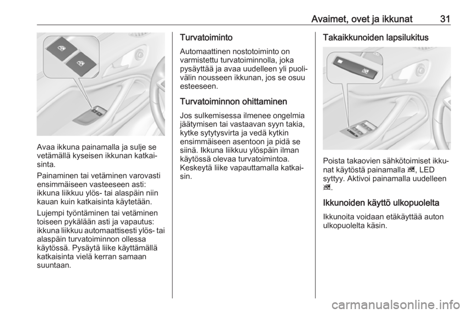 OPEL ZAFIRA C 2018.5  Ohjekirja (in Finnish) Avaimet, ovet ja ikkunat31
Avaa ikkuna painamalla ja sulje se
vetämällä kyseisen ikkunan katkai‐
sinta.
Painaminen tai vetäminen varovasti
ensimmäiseen vasteeseen asti:
ikkuna liikkuu ylös- ta