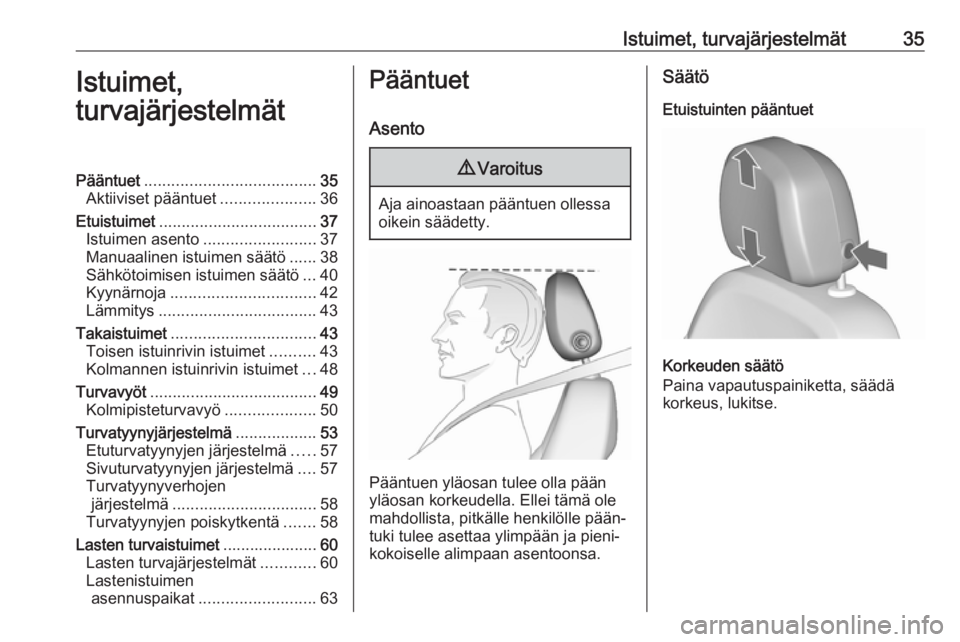 OPEL ZAFIRA C 2018.5 Ohjekirja (in Finnish) Istuimet, turvajärjestelmät35Istuimet,
turvajärjestelmätPääntuet ...................................... 35
Aktiiviset pääntuet .....................36
Etuistuimet ............................. OPEL ZAFIRA C 2018.5 Ohjekirja (in Finnish) Istuimet, turvajärjestelmät35Istuimet,
turvajärjestelmätPääntuet ...................................... 35
Aktiiviset pääntuet .....................36
Etuistuimet .............................