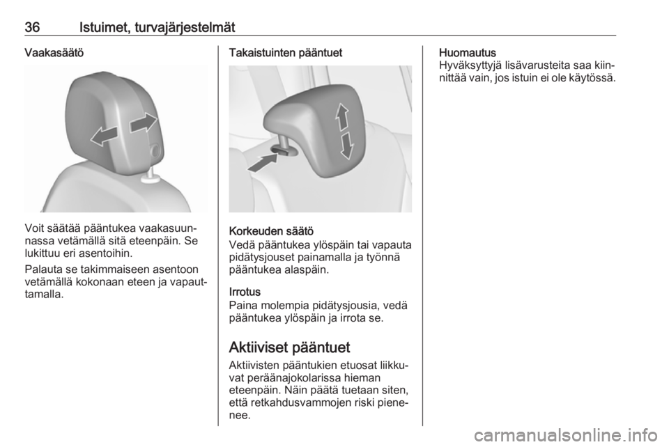 OPEL ZAFIRA C 2018.5 Ohjekirja (in Finnish) 36Istuimet, turvajärjestelmätVaakasäätö
Voit säätää pääntukea vaakasuun‐
nassa vetämällä sitä eteenpäin. Se lukittuu eri asentoihin.
Palauta se takimmaiseen asentoon
vetämällä kok OPEL ZAFIRA C 2018.5 Ohjekirja (in Finnish) 36Istuimet, turvajärjestelmätVaakasäätö
Voit säätää pääntukea vaakasuun‐
nassa vetämällä sitä eteenpäin. Se lukittuu eri asentoihin.
Palauta se takimmaiseen asentoon
vetämällä kok