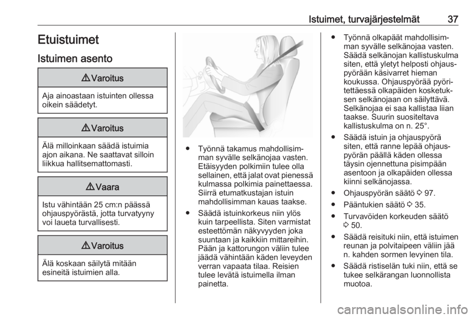 OPEL ZAFIRA C 2018.5 Ohjekirja (in Finnish) Istuimet, turvajärjestelmät37Etuistuimet
Istuimen asento9 Varoitus
Aja ainoastaan istuinten ollessa
oikein säädetyt.
9 Varoitus
Älä milloinkaan säädä istuimia
ajon aikana. Ne saattavat silloi OPEL ZAFIRA C 2018.5 Ohjekirja (in Finnish) Istuimet, turvajärjestelmät37Etuistuimet
Istuimen asento9 Varoitus
Aja ainoastaan istuinten ollessa
oikein säädetyt.
9 Varoitus
Älä milloinkaan säädä istuimia
ajon aikana. Ne saattavat silloi