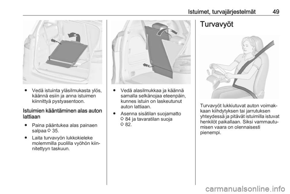OPEL ZAFIRA C 2018.5 Ohjekirja (in Finnish) Istuimet, turvajärjestelmät49
● Vedä istuinta yläsilmukasta ylös,käännä esiin ja anna istuimen
kiinnittyä pystyasentoon.
Istuimien kääntäminen alas auton lattiaan
● Paina pääntukea a OPEL ZAFIRA C 2018.5 Ohjekirja (in Finnish) Istuimet, turvajärjestelmät49
● Vedä istuinta yläsilmukasta ylös,käännä esiin ja anna istuimen
kiinnittyä pystyasentoon.
Istuimien kääntäminen alas auton lattiaan
● Paina pääntukea a