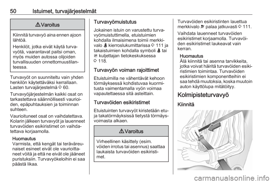 OPEL ZAFIRA C 2018.5 Ohjekirja (in Finnish) 50Istuimet, turvajärjestelmät9Varoitus
Kiinnitä turvavyö aina ennen ajoon
lähtöä.
Henkilöt, jotka eivät käytä turva‐
vyötä, vaarantavat paitsi oman,
myös muiden autossa olijoiden
turva OPEL ZAFIRA C 2018.5 Ohjekirja (in Finnish) 50Istuimet, turvajärjestelmät9Varoitus
Kiinnitä turvavyö aina ennen ajoon
lähtöä.
Henkilöt, jotka eivät käytä turva‐
vyötä, vaarantavat paitsi oman,
myös muiden autossa olijoiden
turva
