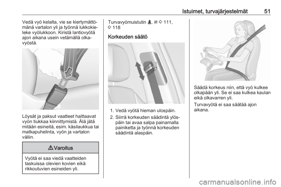 OPEL ZAFIRA C 2018.5 Ohjekirja (in Finnish) Istuimet, turvajärjestelmät51Vedä vyö kelalta, vie se kiertymättö‐
mänä vartalon yli ja työnnä lukkokie‐
leke vyölukkoon. Kiristä lantiovyötä
ajon aikana usein vetämällä olka‐
v OPEL ZAFIRA C 2018.5 Ohjekirja (in Finnish) Istuimet, turvajärjestelmät51Vedä vyö kelalta, vie se kiertymättö‐
mänä vartalon yli ja työnnä lukkokie‐
leke vyölukkoon. Kiristä lantiovyötä
ajon aikana usein vetämällä olka‐
v