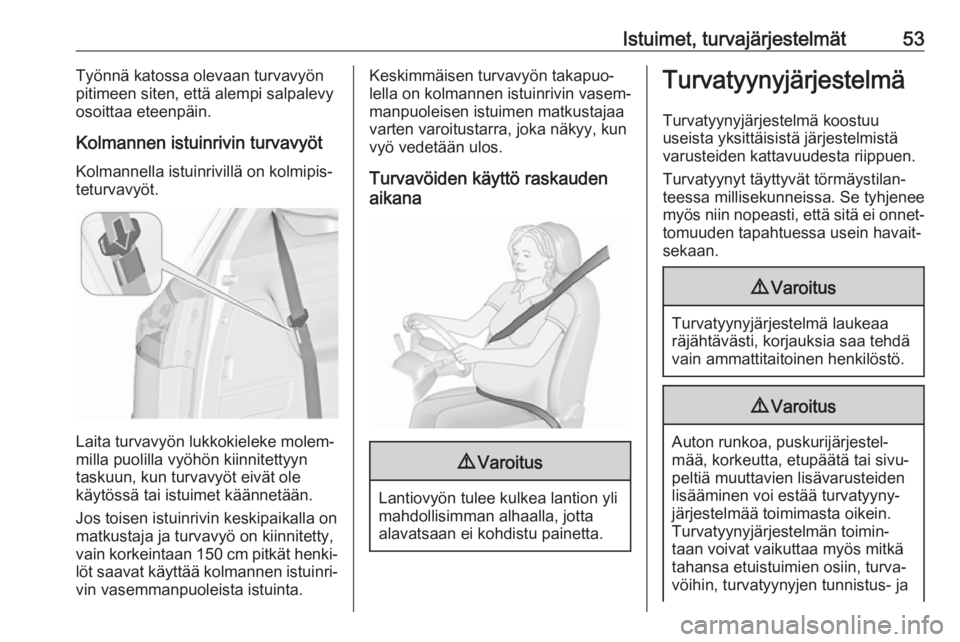 OPEL ZAFIRA C 2018.5 Ohjekirja (in Finnish) Istuimet, turvajärjestelmät53Työnnä katossa olevaan turvavyön
pitimeen siten, että alempi salpalevy
osoittaa eteenpäin.
Kolmannen istuinrivin turvavyöt
Kolmannella istuinrivillä on kolmipis OPEL ZAFIRA C 2018.5 Ohjekirja (in Finnish) Istuimet, turvajärjestelmät53Työnnä katossa olevaan turvavyön
pitimeen siten, että alempi salpalevy
osoittaa eteenpäin.
Kolmannen istuinrivin turvavyöt
Kolmannella istuinrivillä on kolmipis