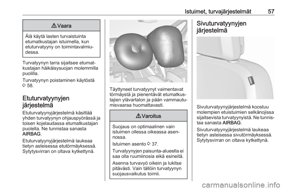 OPEL ZAFIRA C 2018.5 Ohjekirja (in Finnish) Istuimet, turvajärjestelmät579Vaara
Älä käytä lasten turvaistuinta
etumatkustajan istuimella, kun
etuturvatyyny on toimintavalmiu‐ dessa.
Turvatyynyn tarra sijaitsee etumat‐
kustajan häikä OPEL ZAFIRA C 2018.5 Ohjekirja (in Finnish) Istuimet, turvajärjestelmät579Vaara
Älä käytä lasten turvaistuinta
etumatkustajan istuimella, kun
etuturvatyyny on toimintavalmiu‐ dessa.
Turvatyynyn tarra sijaitsee etumat‐
kustajan häikä