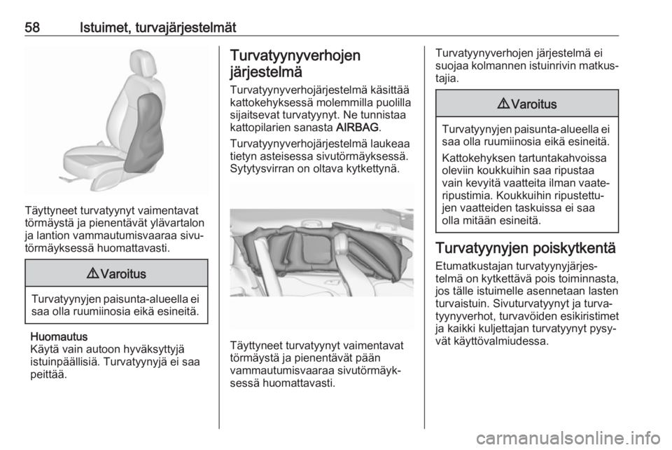 OPEL ZAFIRA C 2018.5 Ohjekirja (in Finnish) 58Istuimet, turvajärjestelmät
Täyttyneet turvatyynyt vaimentavat
törmäystä ja pienentävät ylävartalon ja lantion vammautumisvaaraa sivu‐
törmäyksessä huomattavasti.
9 Varoitus
Turvatyyny OPEL ZAFIRA C 2018.5 Ohjekirja (in Finnish) 58Istuimet, turvajärjestelmät
Täyttyneet turvatyynyt vaimentavat
törmäystä ja pienentävät ylävartalon ja lantion vammautumisvaaraa sivu‐
törmäyksessä huomattavasti.
9 Varoitus
Turvatyyny