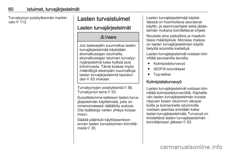 OPEL ZAFIRA C 2018.5 Ohjekirja (in Finnish) 60Istuimet, turvajärjestelmätTurvatyynyn poiskytkennän merkki‐
valo 3 112.Lasten turvaistuimet
Lasten turvajärjestelmät9 Vaara
Jos taaksepäin suunnattua lasten
turvajärjestelmää käytetä OPEL ZAFIRA C 2018.5 Ohjekirja (in Finnish) 60Istuimet, turvajärjestelmätTurvatyynyn poiskytkennän merkki‐
valo 3 112.Lasten turvaistuimet
Lasten turvajärjestelmät9 Vaara
Jos taaksepäin suunnattua lasten
turvajärjestelmää käytetä