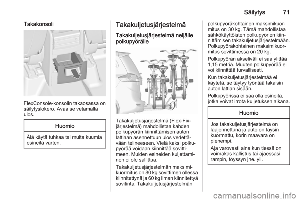 OPEL ZAFIRA C 2018.5 Ohjekirja (in Finnish) Säilytys71Takakonsoli
FlexConsole-konsolin takaosassa on
säilytyslokero. Avaa se vetämällä
ulos.
Huomio
Älä käytä tuhkaa tai muita kuumia
esineitä varten.
Takakuljetusjärjestelmä
Takakulje OPEL ZAFIRA C 2018.5 Ohjekirja (in Finnish) Säilytys71Takakonsoli
FlexConsole-konsolin takaosassa on
säilytyslokero. Avaa se vetämällä
ulos.
Huomio
Älä käytä tuhkaa tai muita kuumia
esineitä varten.
Takakuljetusjärjestelmä
Takakulje