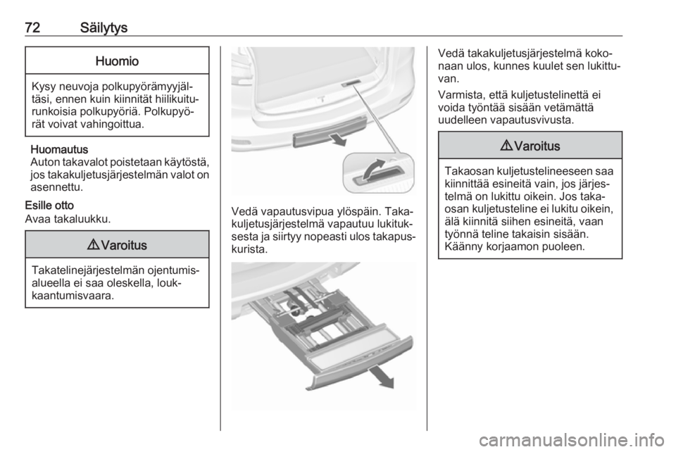 OPEL ZAFIRA C 2018.5 Ohjekirja (in Finnish) 72SäilytysHuomio
Kysy neuvoja polkupyörämyyjäl‐
täsi, ennen kuin kiinnität hiilikuitu‐
runkoisia polkupyöriä. Polkupyö‐
rät voivat vahingoittua.
Huomautus
Auton takavalot poistetaan k OPEL ZAFIRA C 2018.5 Ohjekirja (in Finnish) 72SäilytysHuomio
Kysy neuvoja polkupyörämyyjäl‐
täsi, ennen kuin kiinnität hiilikuitu‐
runkoisia polkupyöriä. Polkupyö‐
rät voivat vahingoittua.
Huomautus
Auton takavalot poistetaan k