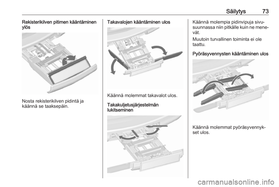 OPEL ZAFIRA C 2018.5 Ohjekirja (in Finnish) Säilytys73Rekisterikilven pitimen kääntäminen
ylös
Nosta rekisterikilven pidintä ja
käännä se taaksepäin.
Takavalojen kääntäminen ulos
Käännä molemmat takavalot ulos.
Takakuljetusjärj OPEL ZAFIRA C 2018.5 Ohjekirja (in Finnish) Säilytys73Rekisterikilven pitimen kääntäminen
ylös
Nosta rekisterikilven pidintä ja
käännä se taaksepäin.
Takavalojen kääntäminen ulos
Käännä molemmat takavalot ulos.
Takakuljetusjärj