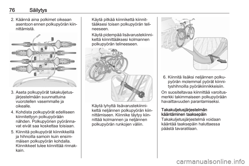 OPEL ZAFIRA C 2018.5 Ohjekirja (in Finnish) 76Säilytys2. Käännä aina polkimet oikeaanasentoon ennen polkupyörän kiin‐nittämistä.
3. Aseta polkupyörät takakuljetus‐ järjestelmään suunnattuina
vuorotellen vasemmalle ja
oikealle.
OPEL ZAFIRA C 2018.5 Ohjekirja (in Finnish) 76Säilytys2. Käännä aina polkimet oikeaanasentoon ennen polkupyörän kiin‐nittämistä.
3. Aseta polkupyörät takakuljetus‐ järjestelmään suunnattuina
vuorotellen vasemmalle ja
oikealle.