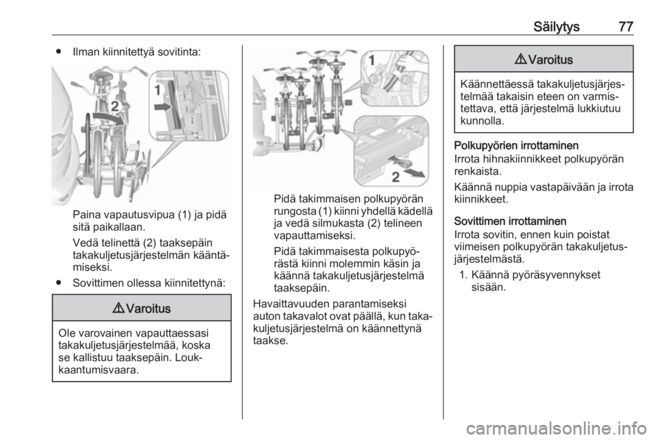 OPEL ZAFIRA C 2018.5 Ohjekirja (in Finnish) Säilytys77● Ilman kiinnitettyä sovitinta:
Paina vapautusvipua (1) ja pidä
sitä paikallaan.
Vedä telinettä (2) taaksepäin takakuljetusjärjestelmän kääntä‐
miseksi.
● Sovittimen olless OPEL ZAFIRA C 2018.5 Ohjekirja (in Finnish) Säilytys77● Ilman kiinnitettyä sovitinta:
Paina vapautusvipua (1) ja pidä
sitä paikallaan.
Vedä telinettä (2) taaksepäin takakuljetusjärjestelmän kääntä‐
miseksi.
● Sovittimen olless