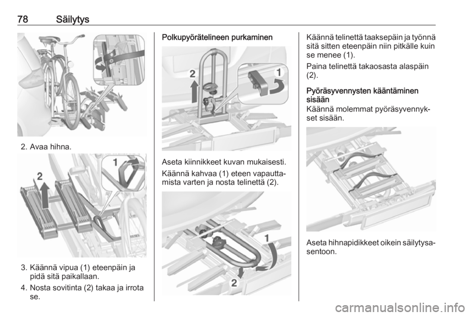 OPEL ZAFIRA C 2018.5 Ohjekirja (in Finnish) 78Säilytys
2. Avaa hihna.
3. Käännä vipua (1) eteenpäin japidä sitä paikallaan.
4. Nosta sovitinta (2) takaa ja irrota se.
Polkupyörätelineen purkaminen
Aseta kiinnikkeet kuvan mukaisesti.
K OPEL ZAFIRA C 2018.5 Ohjekirja (in Finnish) 78Säilytys
2. Avaa hihna.
3. Käännä vipua (1) eteenpäin japidä sitä paikallaan.
4. Nosta sovitinta (2) takaa ja irrota se.
Polkupyörätelineen purkaminen
Aseta kiinnikkeet kuvan mukaisesti.
K