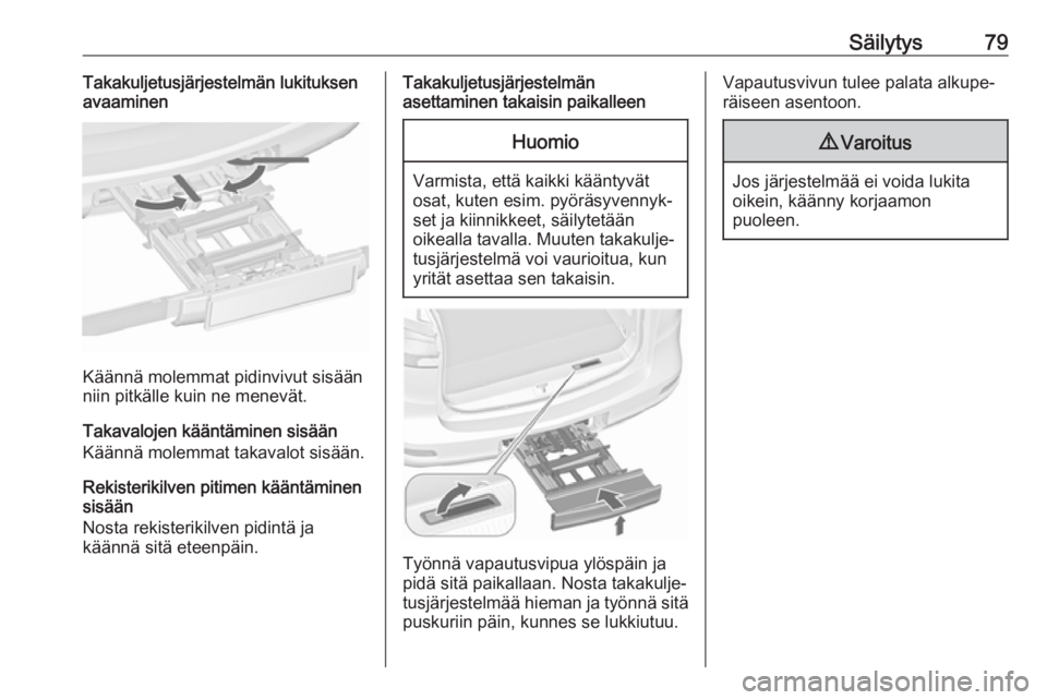 OPEL ZAFIRA C 2018.5 Ohjekirja (in Finnish) Säilytys79Takakuljetusjärjestelmän lukituksen
avaaminen
Käännä molemmat pidinvivut sisään
niin pitkälle kuin ne menevät.
Takavalojen kääntäminen sisään
Käännä molemmat takavalot sis OPEL ZAFIRA C 2018.5 Ohjekirja (in Finnish) Säilytys79Takakuljetusjärjestelmän lukituksen
avaaminen
Käännä molemmat pidinvivut sisään
niin pitkälle kuin ne menevät.
Takavalojen kääntäminen sisään
Käännä molemmat takavalot sis