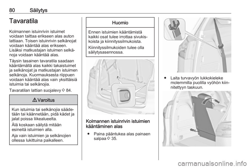 OPEL ZAFIRA C 2018.5 Ohjekirja (in Finnish) 80SäilytysTavaratila
Kolmannen istuinrivin istuimet
voidaan taittaa erikseen alas auton
lattiaan. Toisen istuinrivin selkänojat
voidaan kääntää alas erikseen.
Lisäksi matkustajan istuimen selk OPEL ZAFIRA C 2018.5 Ohjekirja (in Finnish) 80SäilytysTavaratila
Kolmannen istuinrivin istuimet
voidaan taittaa erikseen alas auton
lattiaan. Toisen istuinrivin selkänojat
voidaan kääntää alas erikseen.
Lisäksi matkustajan istuimen selk