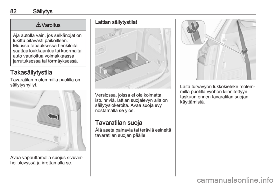 OPEL ZAFIRA C 2018.5 Ohjekirja (in Finnish) 82Säilytys9Varoitus
Aja autolla vain, jos selkänojat on
lukittu pitävästi paikoilleen.
Muussa tapauksessa henkilöitä
saattaa loukkaantua tai kuorma tai auto vaurioitua voimakkaassa
jarrutuksessa OPEL ZAFIRA C 2018.5 Ohjekirja (in Finnish) 82Säilytys9Varoitus
Aja autolla vain, jos selkänojat on
lukittu pitävästi paikoilleen.
Muussa tapauksessa henkilöitä
saattaa loukkaantua tai kuorma tai auto vaurioitua voimakkaassa
jarrutuksessa
