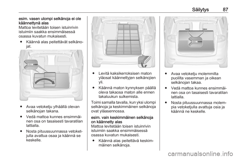 OPEL ZAFIRA C 2018.5 Ohjekirja (in Finnish) Säilytys87esim. vasen ulompi selkänoja ei ole
käännettynä alas
Mattoa levitetään toisen istuinrivin
istuimiin saakka ensimmäisessä
osassa kuvatun mukaisesti.
● Käännä alas peitettävät OPEL ZAFIRA C 2018.5 Ohjekirja (in Finnish) Säilytys87esim. vasen ulompi selkänoja ei ole
käännettynä alas
Mattoa levitetään toisen istuinrivin
istuimiin saakka ensimmäisessä
osassa kuvatun mukaisesti.
● Käännä alas peitettävät
