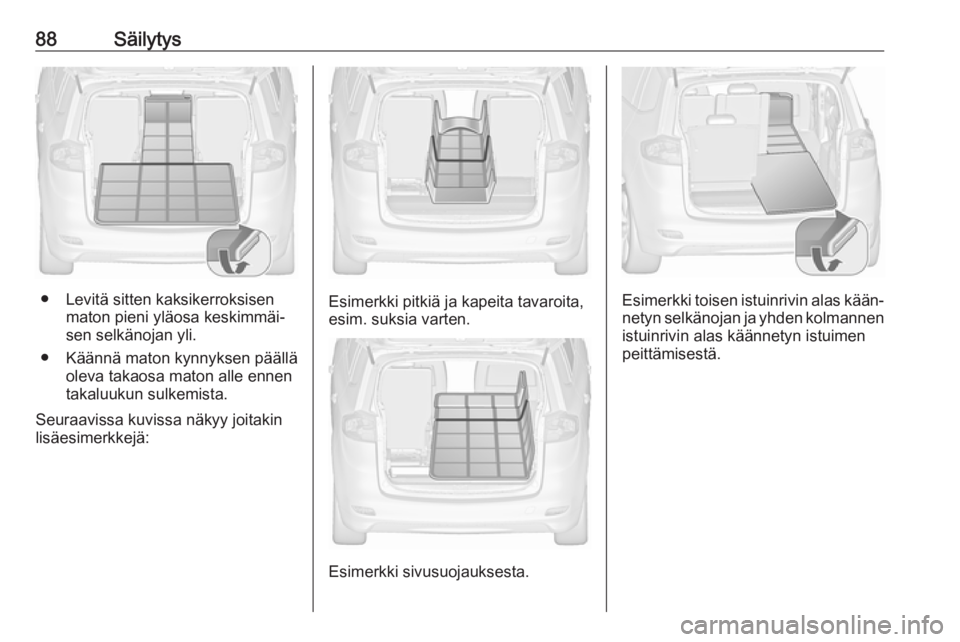 OPEL ZAFIRA C 2018.5 Ohjekirja (in Finnish) 88Säilytys
● Levitä sitten kaksikerroksisenmaton pieni yläosa keskimmäi‐
sen selkänojan yli.
● Käännä maton kynnyksen päällä oleva takaosa maton alle ennen
takaluukun sulkemista.
Seur OPEL ZAFIRA C 2018.5 Ohjekirja (in Finnish) 88Säilytys
● Levitä sitten kaksikerroksisenmaton pieni yläosa keskimmäi‐
sen selkänojan yli.
● Käännä maton kynnyksen päällä oleva takaosa maton alle ennen
takaluukun sulkemista.
Seur