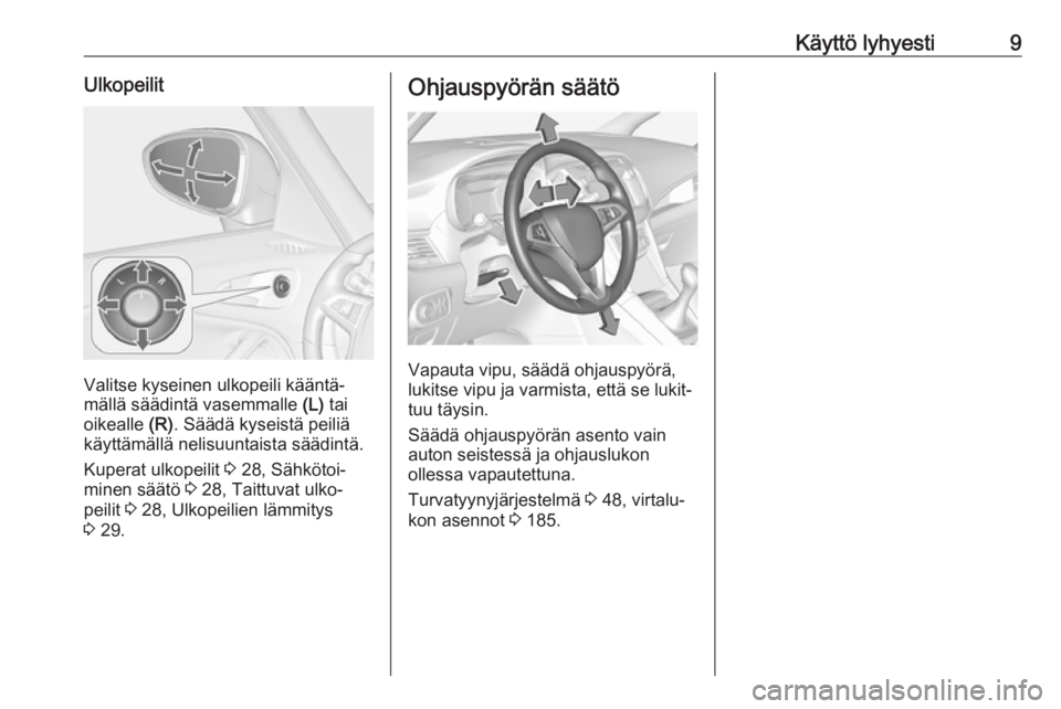 OPEL ZAFIRA C 2019  Ohjekirja (in Finnish) Käyttö lyhyesti9Ulkopeilit
Valitse kyseinen ulkopeili kääntä‐
mällä säädintä vasemmalle  (L) tai
oikealle  (R). Säädä kyseistä peiliä
käyttämällä nelisuuntaista säädintä.
Kuper