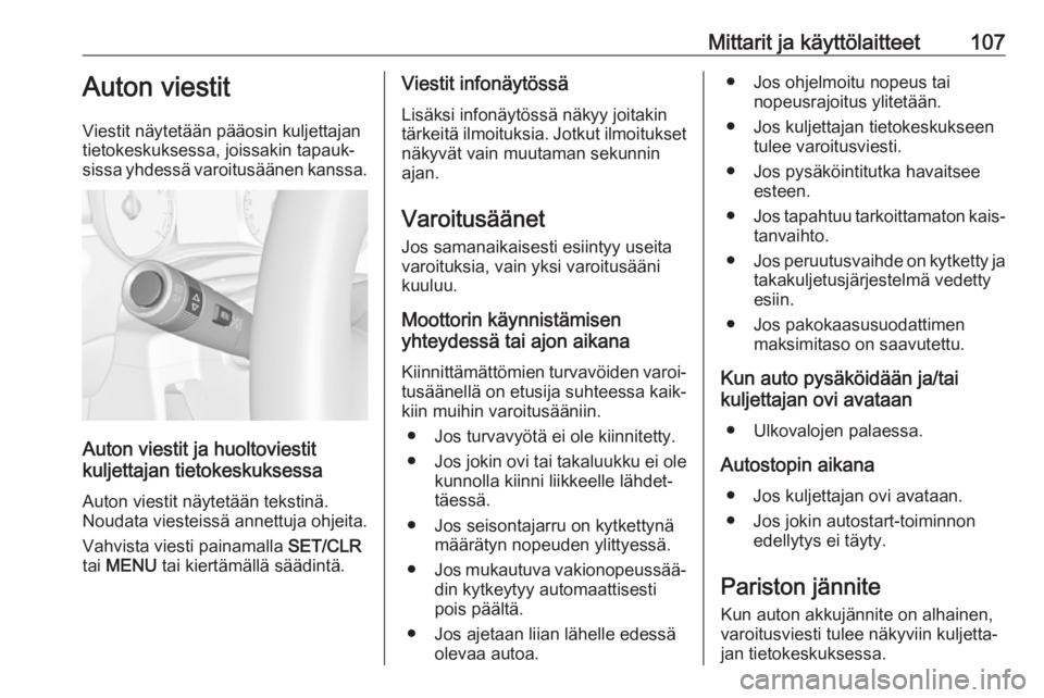 OPEL ZAFIRA C 2019  Ohjekirja (in Finnish) Mittarit ja käyttölaitteet107Auton viestit
Viestit näytetään pääosin kuljettajan
tietokeskuksessa, joissakin tapauk‐
sissa yhdessä varoitusäänen kanssa.
Auton viestit ja huoltoviestit
kulj