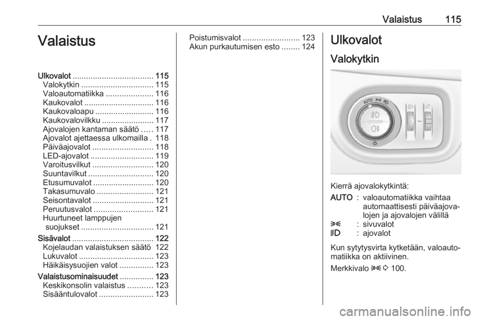 OPEL ZAFIRA C 2019 Ohjekirja (in Finnish) Valaistus115ValaistusUlkovalot.................................... 115
Valokytkin ................................ 115
Valoautomatiikka .....................116
Kaukovalot ............................ OPEL ZAFIRA C 2019 Ohjekirja (in Finnish) Valaistus115ValaistusUlkovalot.................................... 115
Valokytkin ................................ 115
Valoautomatiikka .....................116
Kaukovalot ............................
