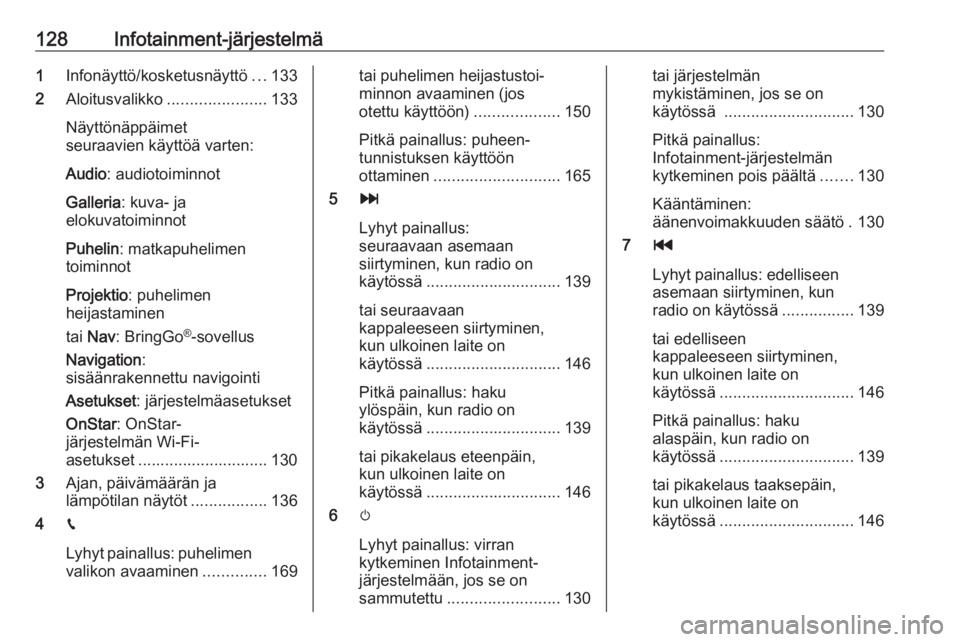 OPEL ZAFIRA C 2019  Ohjekirja (in Finnish) 128Infotainment-järjestelmä1Infonäyttö/kosketusnäyttö ...133
2 Aloitusvalikko ...................... 133
Näyttönäppäimet
seuraavien käyttöä varten:
Audio : audiotoiminnot
Galleria : kuva-