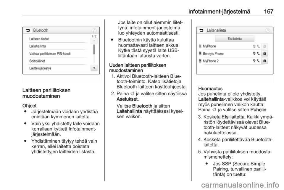 OPEL ZAFIRA C 2019  Ohjekirja (in Finnish) Infotainment-järjestelmä167
Laitteen pariliitoksen
muodostaminen
Ohjeet ● Järjestelmään voidaan yhdistää enintään kymmenen laitetta.
● Vain yksi yhdistetty laite voidaan kerrallaan kytke�