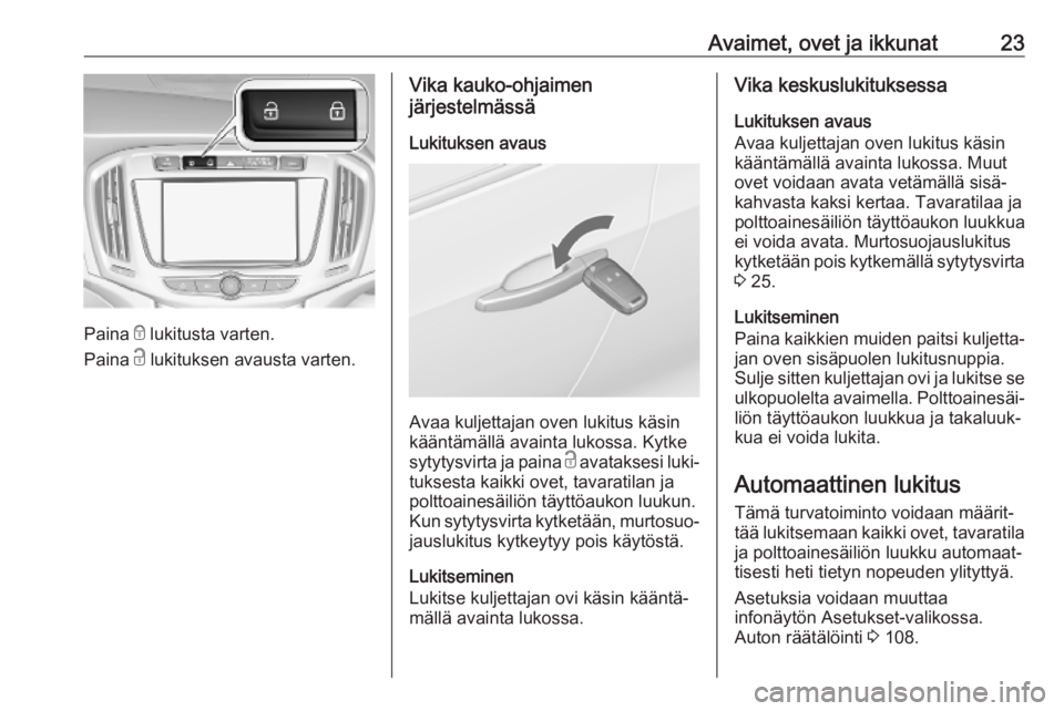 OPEL ZAFIRA C 2019  Ohjekirja (in Finnish) Avaimet, ovet ja ikkunat23
Paina e lukitusta varten.
Paina  c lukituksen avausta varten.
Vika kauko-ohjaimen
järjestelmässä
Lukituksen avaus
Avaa kuljettajan oven lukitus käsin
kääntämällä av