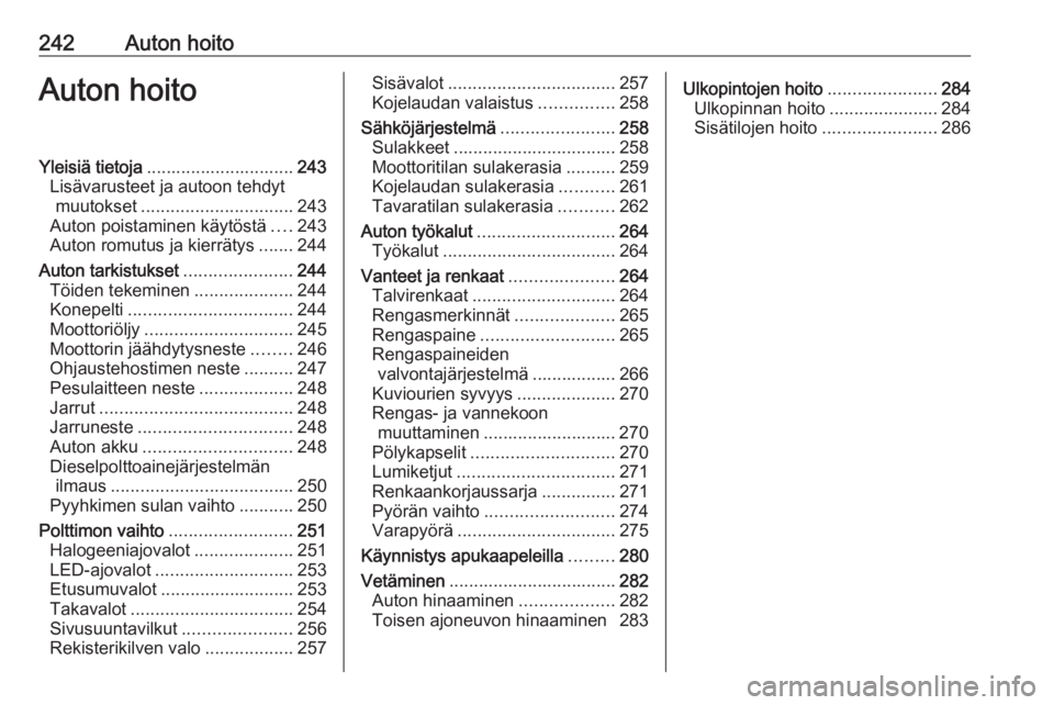 OPEL ZAFIRA C 2019  Ohjekirja (in Finnish) 242Auton hoitoAuton hoitoYleisiä tietoja.............................. 243
Lisävarusteet ja autoon tehdyt muutokset ............................... 243
Auton poistaminen käytöstä ....243
Auton ro