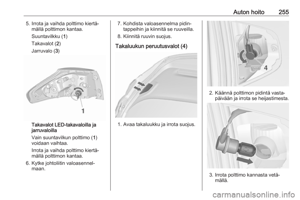 OPEL ZAFIRA C 2019  Ohjekirja (in Finnish) Auton hoito2555. Irrota ja vaihda polttimo kiertä‐mällä polttimon kantaa.
Suuntavilkku ( 1)
Takavalot ( 2)
Jarruvalo ( 3)
Takavalot LED-takavaloilla ja
jarruvaloilla
Vain suuntavilkun polttimo ( 