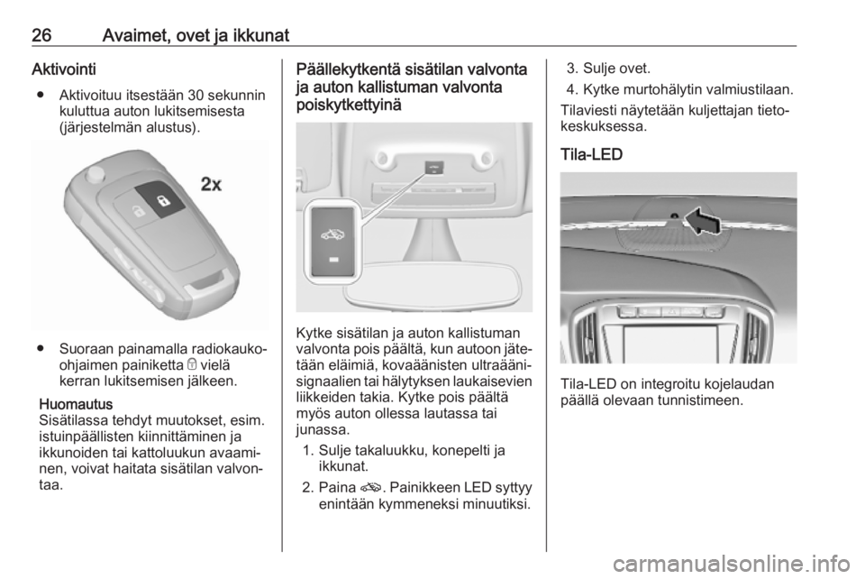 OPEL ZAFIRA C 2019  Ohjekirja (in Finnish) 26Avaimet, ovet ja ikkunatAktivointi● Aktivoituu itsestään 30 sekunnin kuluttua auton lukitsemisesta
(järjestelmän alustus).
● Suoraan painamalla radiokauko-
ohjaimen painiketta  e vielä
kerr
