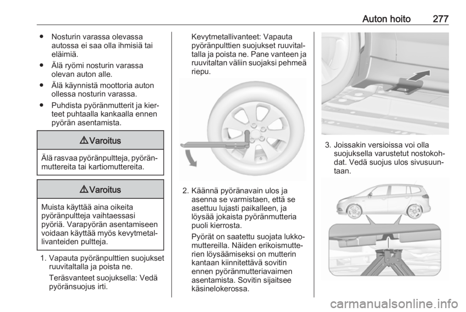 OPEL ZAFIRA C 2019  Ohjekirja (in Finnish) Auton hoito277● Nosturin varassa olevassaautossa ei saa olla ihmisiä tai
eläimiä.
● Älä ryömi nosturin varassa olevan auton alle.
● Älä käynnistä moottoria auton ollessa nosturin varas