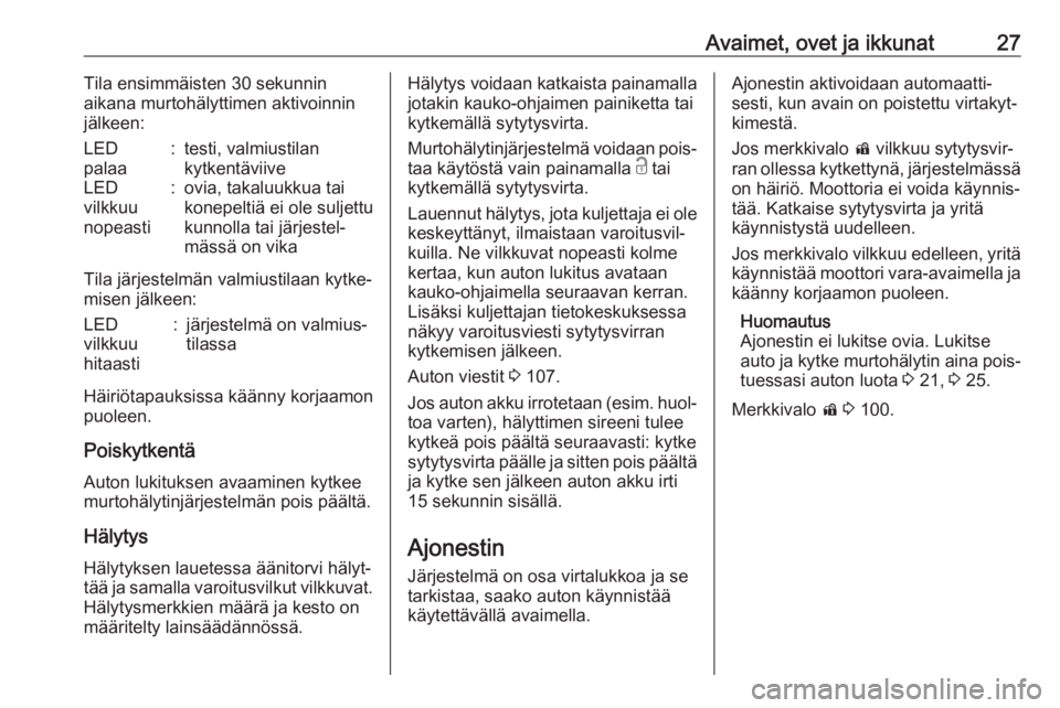 OPEL ZAFIRA C 2019  Ohjekirja (in Finnish) Avaimet, ovet ja ikkunat27Tila ensimmäisten 30 sekunnin
aikana murtohälyttimen aktivoinnin
jälkeen:LED
palaa:testi, valmiustilan
kytkentäviiveLED
vilkkuu
nopeasti:ovia, takaluukkua tai
konepeltiä