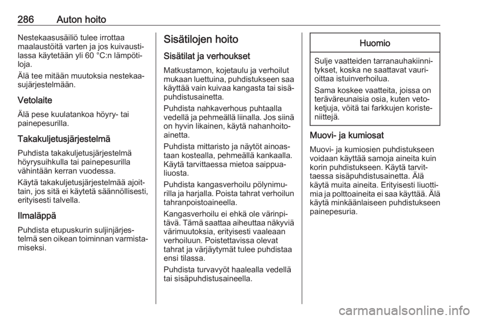 OPEL ZAFIRA C 2019  Ohjekirja (in Finnish) 286Auton hoitoNestekaasusäiliö tulee irrottaa
maalaustöitä varten ja jos kuivausti‐
lassa käytetään yli 60 °C:n lämpöti‐
loja.
Älä tee mitään muutoksia nestekaa‐
sujärjestelmään
