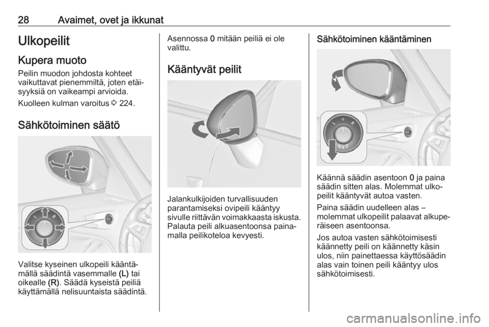 OPEL ZAFIRA C 2019  Ohjekirja (in Finnish) 28Avaimet, ovet ja ikkunatUlkopeilit
Kupera muoto
Peilin muodon johdosta kohteet
vaikuttavat pienemmiltä, joten etäi‐
syyksiä on vaikeampi arvioida.
Kuolleen kulman varoitus  3 224.
Sähkötoimin