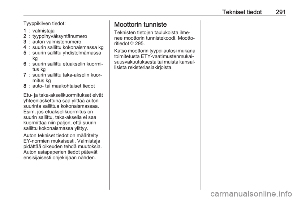 OPEL ZAFIRA C 2019  Ohjekirja (in Finnish) Tekniset tiedot291Tyyppikilven tiedot:1:valmistaja2:tyyppihyväksyntänumero3:auton valmistenumero4:suurin sallittu kokonaismassa kg5:suurin sallittu yhdistelmämassa
kg6:suurin sallittu etuakselin ku