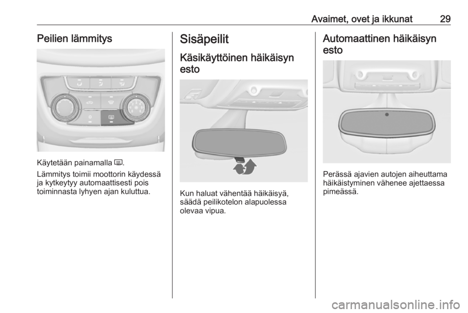 OPEL ZAFIRA C 2019  Ohjekirja (in Finnish) Avaimet, ovet ja ikkunat29Peilien lämmitys
Käytetään painamalla Ü.
Lämmitys toimii moottorin käydessä
ja kytkeytyy automaattisesti pois
toiminnasta lyhyen ajan kuluttua.
Sisäpeilit
Käsikäyt
