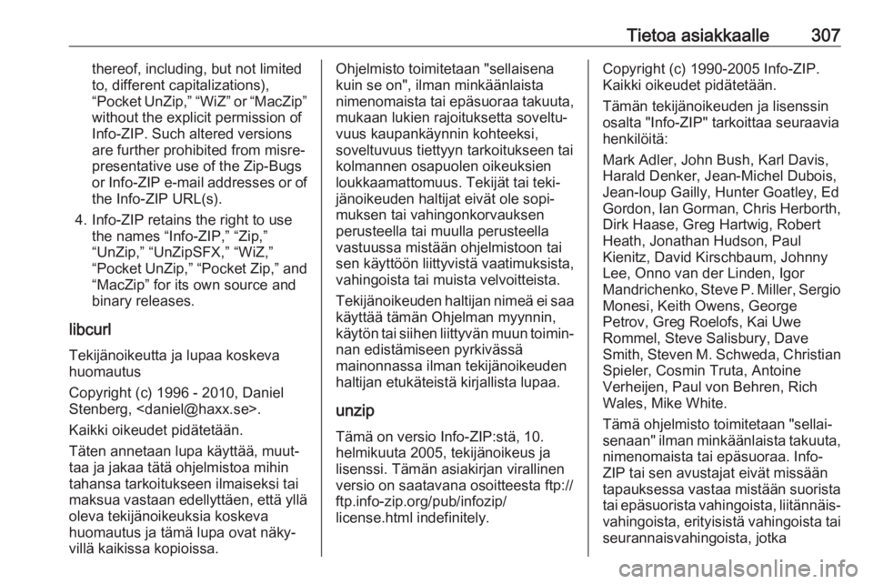 OPEL ZAFIRA C 2019  Ohjekirja (in Finnish) Tietoa asiakkaalle307thereof, including, but not limited
to, different capitalizations),
“Pocket UnZip,” “WiZ” or “MacZip”
without the explicit permission of
Info-ZIP. Such altered version