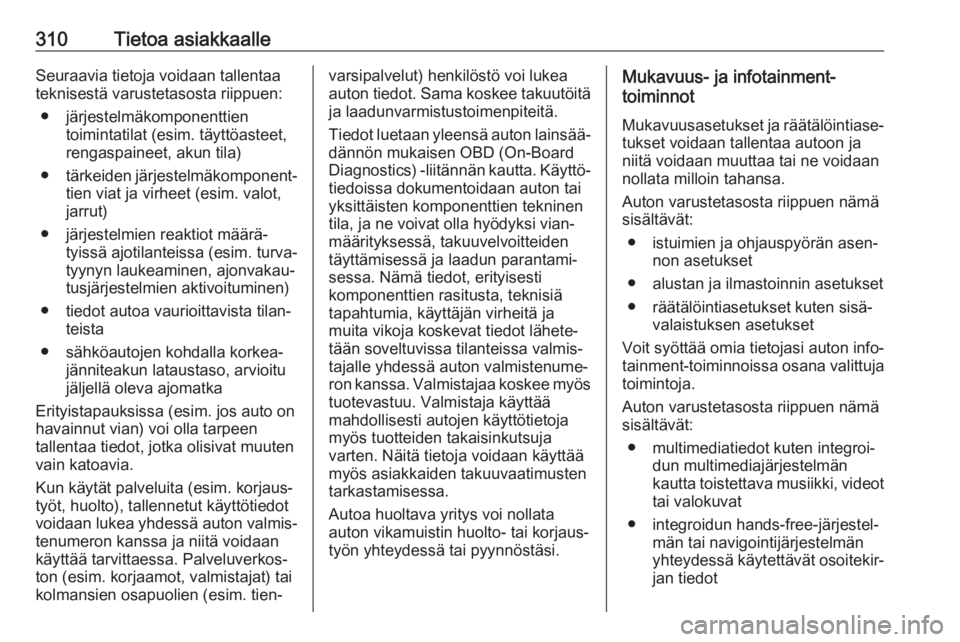 OPEL ZAFIRA C 2019  Ohjekirja (in Finnish) 310Tietoa asiakkaalleSeuraavia tietoja voidaan tallentaa
teknisestä varustetasosta riippuen:
● järjestelmäkomponenttien toimintatilat (esim. täyttöasteet,
rengaspaineet, akun tila)
● tärkeid