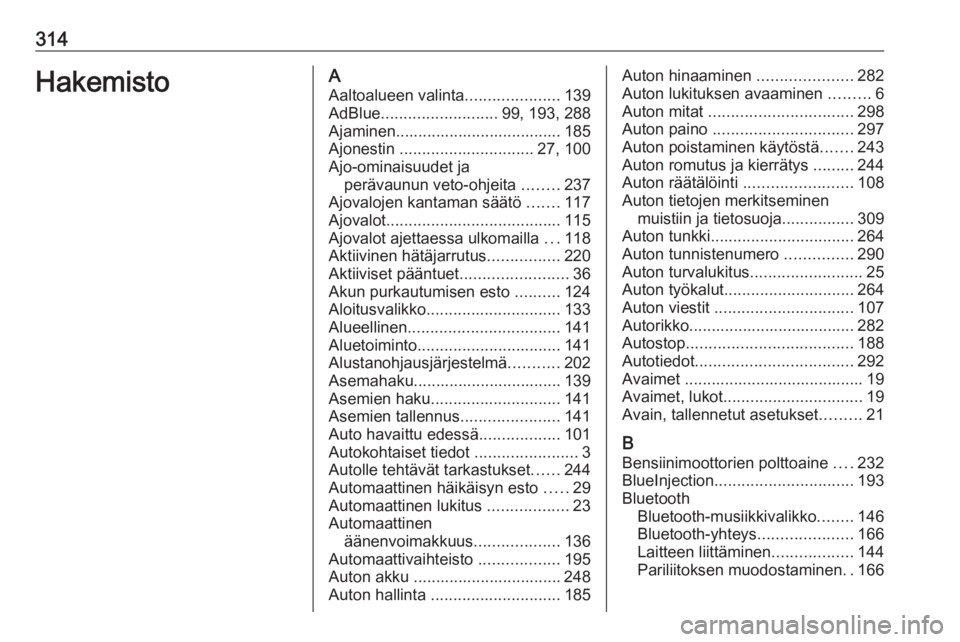 OPEL ZAFIRA C 2019  Ohjekirja (in Finnish) 314HakemistoAAaltoalueen valinta .....................139
AdBlue .......................... 99, 193, 288
Ajaminen..................................... 185
Ajonestin  .............................. 27,