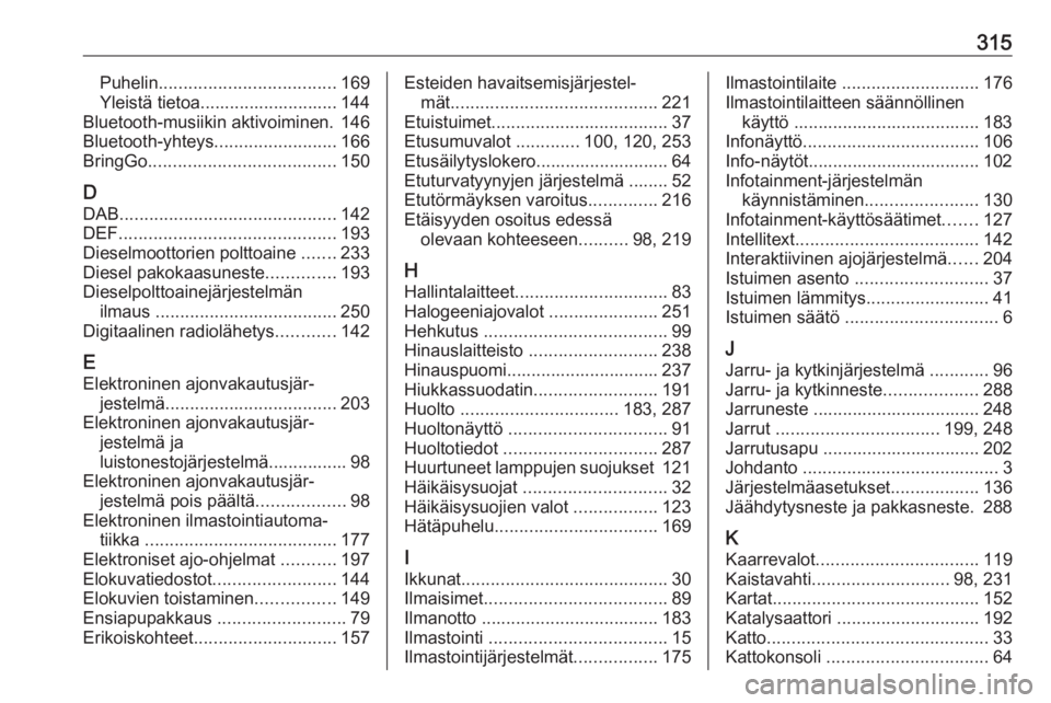 OPEL ZAFIRA C 2019  Ohjekirja (in Finnish) 315Puhelin.................................... 169
Yleistä tietoa............................ 144
Bluetooth-musiikin aktivoiminen. 146
Bluetooth-yhteys .........................166
BringGo ..........
