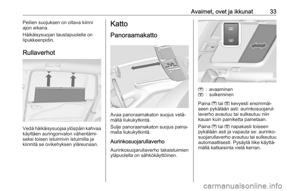 OPEL ZAFIRA C 2019  Ohjekirja (in Finnish) Avaimet, ovet ja ikkunat33Peilien suojuksen on oltava kiinni
ajon aikana.
Häikäisysuojan taustapuolella on
lipukkeenpidin.
Rullaverhot
Vedä häikäisysuojaa ylöspäin kahvaa
käyttäen auringonval