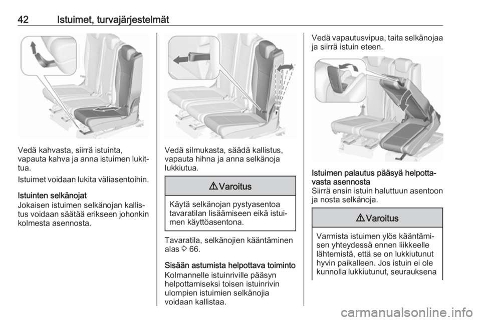 OPEL ZAFIRA C 2019  Ohjekirja (in Finnish) 42Istuimet, turvajärjestelmät
Vedä kahvasta, siirrä istuinta,
vapauta kahva ja anna istuimen lukit‐
tua.
Istuimet voidaan lukita väliasentoihin.
Istuinten selkänojat
Jokaisen istuimen selkäno
