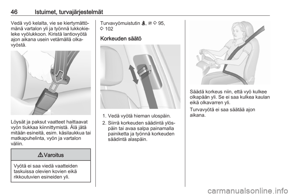 OPEL ZAFIRA C 2019  Ohjekirja (in Finnish) 46Istuimet, turvajärjestelmätVedä vyö kelalta, vie se kiertymättö‐
mänä vartalon yli ja työnnä lukkokie‐
leke vyölukkoon. Kiristä lantiovyötä
ajon aikana usein vetämällä olka‐
v